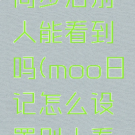 moo日记同步后别人能看到吗(moo日记怎么设置别人看不到)