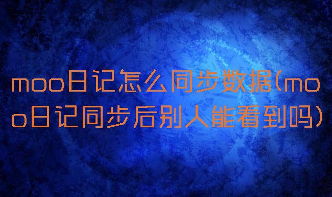 moo日记怎么同步数据(moo日记同步后别人能看到吗)
