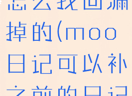 moo日记怎么找回漏掉的(moo日记可以补之前的日记吗)