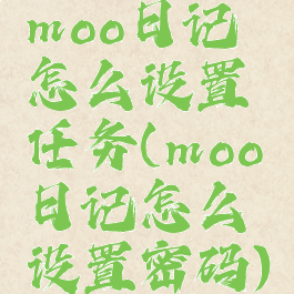 moo日记怎么设置任务(moo日记怎么设置密码)