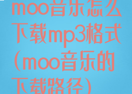 moo音乐怎么下载mp3格式(moo音乐的下载路径)