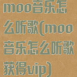 moo音乐怎么听歌(moo音乐怎么听歌获得vip)