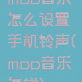 moo音乐怎么设置手机铃声(moo音乐怎样)
