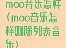 moo音乐怎样(moo音乐怎样删除列表音乐)