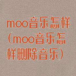 moo音乐怎样(moo音乐怎样删除音乐)