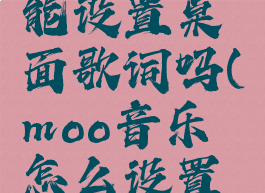 moo音乐能设置桌面歌词吗(moo音乐怎么设置桌面歌词)
