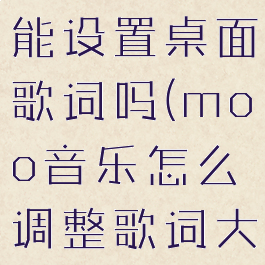 moo音乐能设置桌面歌词吗(moo音乐怎么调整歌词大小)
