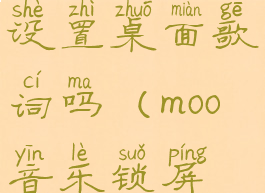 moo音乐能设置桌面歌词吗(moo音乐锁屏设置)