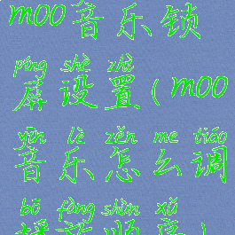 moo音乐锁屏设置(moo音乐怎么调播放顺序)