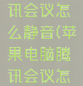 mac版腾讯会议怎么静音(苹果电脑腾讯会议怎么静音)