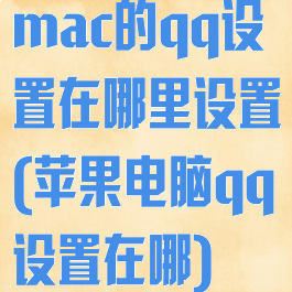 mac的qq设置在哪里设置(苹果电脑qq设置在哪)