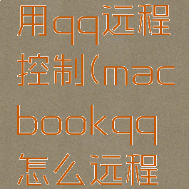 mac如何用qq远程控制(macbookqq怎么远程控制)