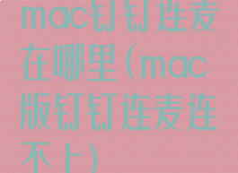 mac钉钉连麦在哪里(mac版钉钉连麦连不上)