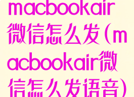macbookair微信怎么发(macbookair微信怎么发语音)