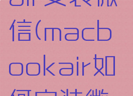 macbookair安装微信(macbookair如何安装微信)