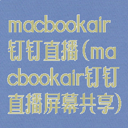 macbookair钉钉直播(macbookair钉钉直播屏幕共享)