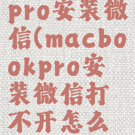 macbookpro安装微信(macbookpro安装微信打不开怎么回事)