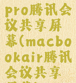macbookpro腾讯会议共享屏幕(macbookair腾讯会议共享屏幕)