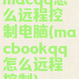 macqq怎么远程控制电脑(macbookqq怎么远程控制)