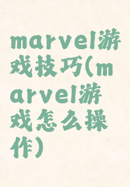 marvel游戏技巧(marvel游戏怎么操作)