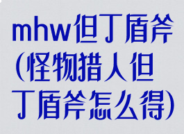 mhw但丁盾斧(怪物猎人但丁盾斧怎么得)