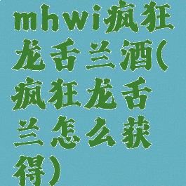 mhwi疯狂龙舌兰酒(疯狂龙舌兰怎么获得)