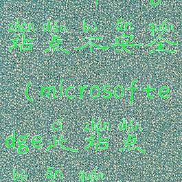 microsoftedge站点不安全(microsoftedge此站点不安全)