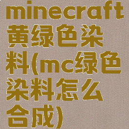 minecraft黄绿色染料(mc绿色染料怎么合成)