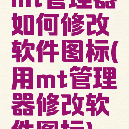 mt管理器如何修改软件图标(用mt管理器修改软件图标)