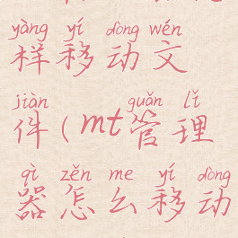 mt管理器怎样移动文件(mt管理器怎么移动多个文件)