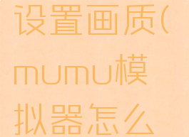 mumu模拟器怎么设置画质(mumu模拟器怎么稳定60帧)