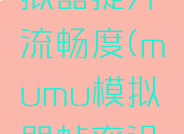 mumu模拟器提升流畅度(mumu模拟器帧率设置)