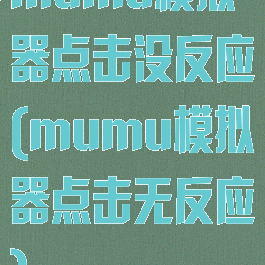 mumu模拟器点击没反应(mumu模拟器点击无反应)