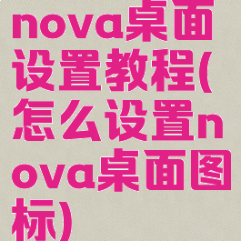 nova桌面设置教程(怎么设置nova桌面图标)