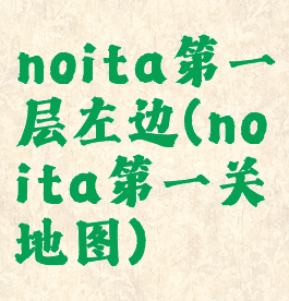 noita第一层左边(noita第一关地图)