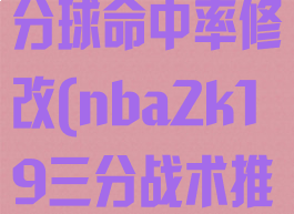 nba2k19三分球命中率修改(nba2k19三分战术推荐)