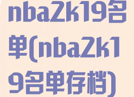 nba2k19名单(nba2k19名单存档)