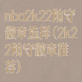 nba2k22防守徽章选择(2k22防守徽章推荐)