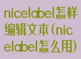 nicelabel怎样编辑文本(nicelabel怎么用)