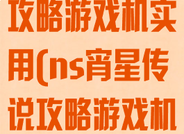 ns宵星传说攻略游戏机实用(ns宵星传说攻略游戏机实用么)