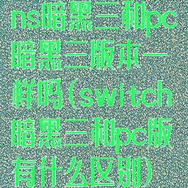 ns暗黑三和pc暗黑三版本一样吗(switch暗黑三和pc版有什么区别)