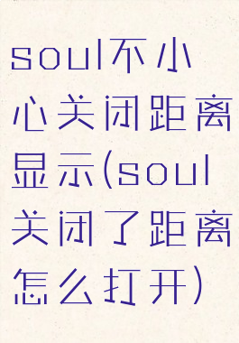 soul不小心关闭距离显示(soul关闭了距离怎么打开)