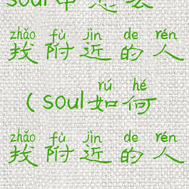 soul中怎么找附近的人(soul如何找附近的人)