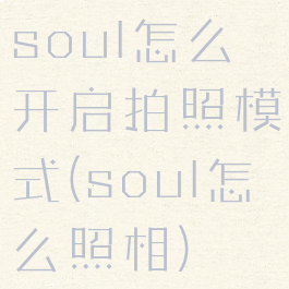 soul怎么开启拍照模式(soul怎么照相)