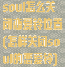 soul怎么关闭恋爱铃位置(怎样关闭soul的恋爱铃)