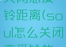 soul怎么关闭恋爱铃距离(soul怎么关闭恋爱铃的位置共享)