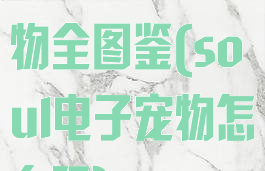 soul电子宠物全图鉴(soul电子宠物怎么玩)