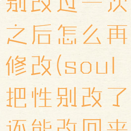 soul的性别改过一次之后怎么再修改(soul把性别改了还能改回来吗)