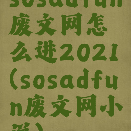 sosadfun废文网怎么进2021(sosadfun废文网小说)