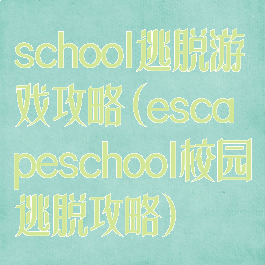 school逃脱游戏攻略(escapeschool校园逃脱攻略)